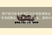 西宁经济技术开发区2025年新增就业专场招聘会：汇聚103家企业，提供4367个岗位