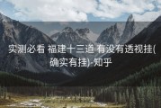  实测必看 福建十三道 有没有透视挂(确实有挂)-知乎