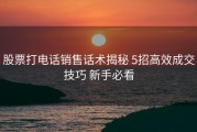 股票打电话销售话术揭秘 5招高效成交技巧 新手必看