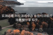  实测必看 阿拉游戏中心 有挂吗详细开挂教程分享 知乎