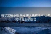 翡翠营销必看 揭秘10大高效话术 让你的销售业绩翻倍