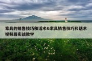 家具的销售技巧和话术&amp;家具销售技巧和话术视频最实战教学