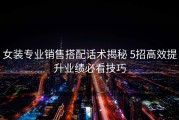女装专业销售搭配话术揭秘 5招高效提升业绩必看技巧