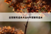 日常聊天话术大全&amp;平常聊天话术