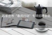 石家庄市“春风行动”专项招聘会启动