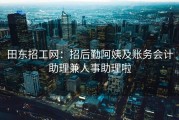 田东招工网：招后勤阿姨及账务会计助理兼人事助理啦