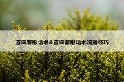 咨询客服话术&amp;咨询客服话术沟通技巧