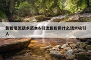色粉引流话术范本&amp;引流色粉用什么话术吸引人