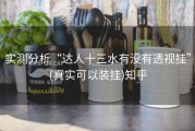 实测分析“达人十三水有没有透视挂”(真实可以装挂)知乎