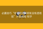 必赢技巧“欢乐河北麻将有没有透视挂”开挂教程-知乎