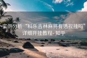 实测分析“科乐吉林麻将有透视挂吗”详细开挂教程- 知乎