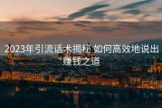 2023年引流话术揭秘 如何高效地说出赚钱之道
