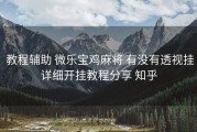  教程辅助 微乐宝鸡麻将 有没有透视挂详细开挂教程分享 知乎