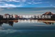 指导大家“斗棋麻将有没有透视挂”开挂教程-知乎