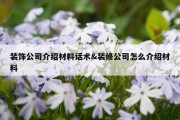装饰公司介绍材料话术&amp;装修公司怎么介绍材料