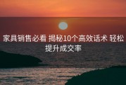 家具销售必看 揭秘10个高效话术 轻松提升成交率