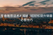 零食推荐话术大揭秘 5招轻松提升销量必看技巧