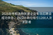 2025年呼和浩特民营企业专场招聘会成功举办，1502个岗位吸引1200人次求职者
