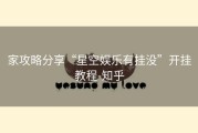 家攻略分享“星空娱乐有挂没”开挂教程-知乎