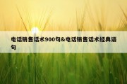 电话销售话术900句&amp;电话销售话术经典语句