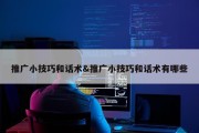 推广小技巧和话术&amp;推广小技巧和话术有哪些