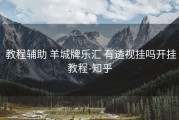  教程辅助 羊城牌乐汇 有透视挂吗开挂教程-知乎