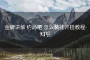  金牌讲解 约局吧 怎么装挂开挂教程-知乎