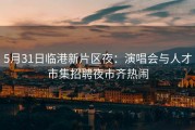 5月31日临港新片区夜：演唱会与人才市集招聘夜市齐热闹