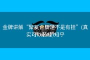 金牌讲解“聚友合集是不是有挂”(真实可以装挂)知乎