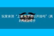 玩家亲测“上游大厅可以开挂吗”(真的有挂)知乎