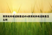 教育机构电话销售话术&amp;教育机构电话销售怎么样