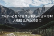2023年必看 销售楼房技巧和话术的10大高招 让你业绩翻倍