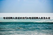 电话招聘人员话术技巧&amp;电话招聘人员怎么说