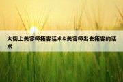 大街上美容师拓客话术&amp;美容师出去拓客的话术