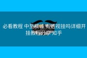  必看教程 中至横峰 有透视挂吗详细开挂教程分享 知乎