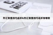 外汇销售技巧话术&amp;外汇销售技巧话术有哪些