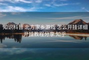  知识科普 北方家乡游戏 怎么开挂详细开挂教程分享 知乎