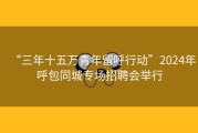 “三年十五万青年留呼行动”2024年呼包同城专场招聘会举行