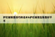 护栏板销售技巧和话术&amp;护栏板现在销售好干不