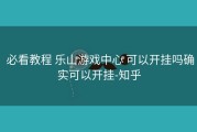 必看教程 乐山游戏中心 可以开挂吗确实可以开挂-知乎