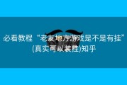 必看教程“老友地方游戏是不是有挂”(真实可以装挂)知乎