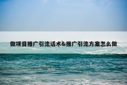 做项目推广引流话术&amp;推广引流方案怎么做