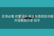  实测必看 欢聚娱乐 有没有透视挂详细开挂教程分享 知乎
