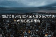 面试销售必看 揭秘10大高效技巧和话术 助你脱颖而出