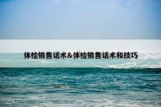 体检销售话术&amp;体检销售话术和技巧