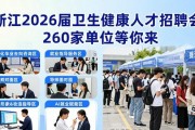 浙江2026届卫生健康人才招聘会，260家单位等你来