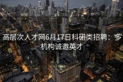 高层次人才网6月17日科研类招聘：多机构诚邀英才