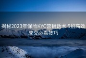 揭秘2023年保险KYC营销话术 5招高效成交必看技巧