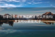  分享经验 微乐浙江麻将 可以开挂吗(真实可以装挂)知乎