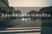 女装fab销售话术揭秘 5招高效成交必看技巧
